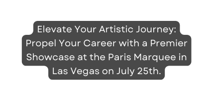 Elevate Your Artistic Journey Propel Your Career with a Premier Showcase at the Paris Marquee in Las Vegas on July 25th
